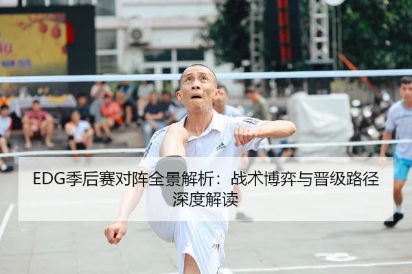 EDG季后赛对阵全景解析：战术博弈与晋级路径深度解读