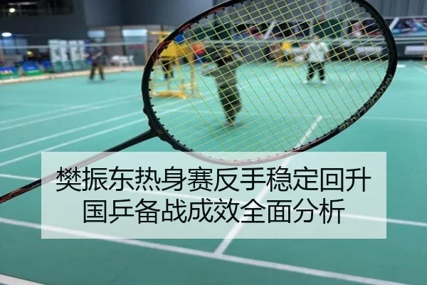 樊振东热身赛反手稳定回升 国乒备战成效全面分析